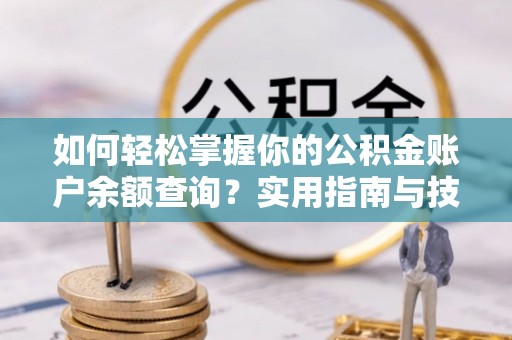德化如何轻松掌握你的公积金账户余额查询？实用指南与技巧