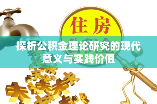德化探析公积金理论研究的现代意义与实践价值