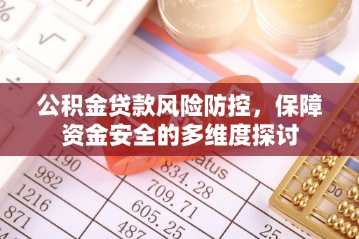 德化公积金贷款风险防控，保障资金安全的多维度探讨