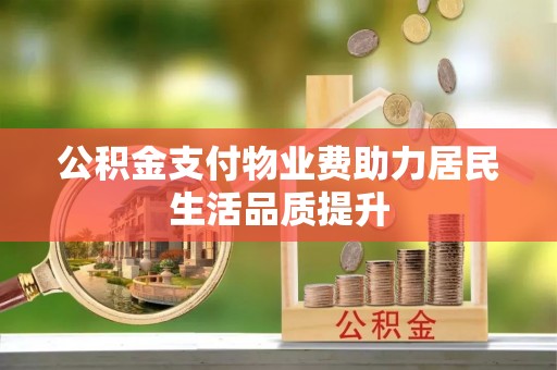 德化公积金支付物业费助力居民生活品质提升