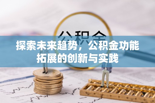德化探索未来趋势，公积金功能拓展的创新与实践