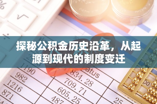 德化探秘公积金历史沿革，从起源到现代的制度变迁