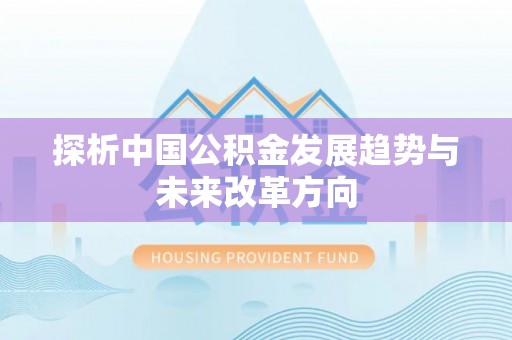 德化探析中国公积金发展趋势与未来改革方向