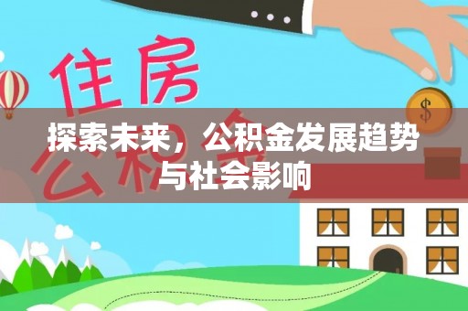 德化探索未来，公积金发展趋势与社会影响