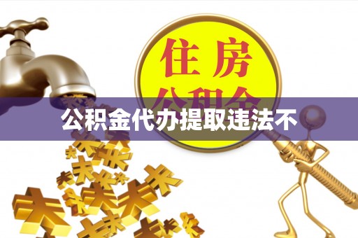 德化公积金代办提取违法不