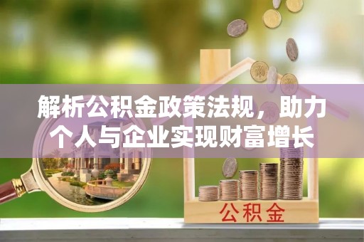 德化解析公积金政策法规，助力个人与企业实现财富增长