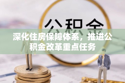 德化深化住房保障体系，推进公积金改革重点任务